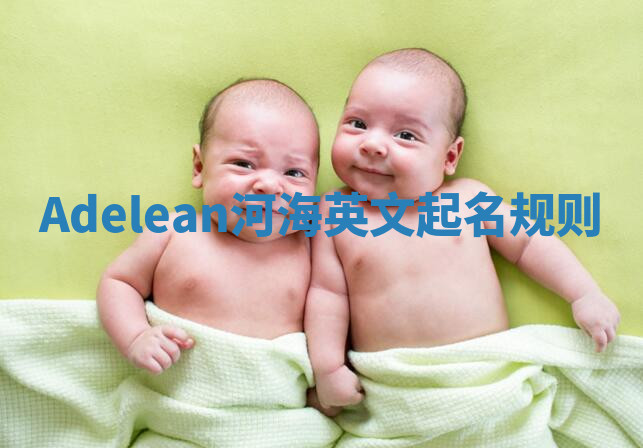 Adelean河海英文起名规则 Adelean河海英文起名规则