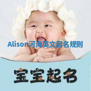 Alison河海英文起名规则 Alison河海英文起名规则
