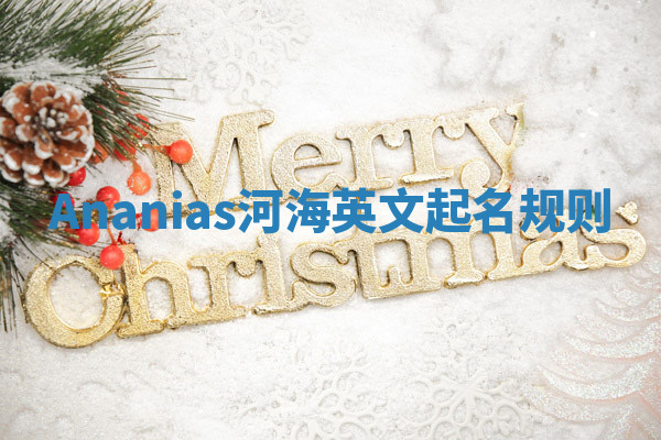 Ananias河海英文起名规则 Ananias河海英文起名规则