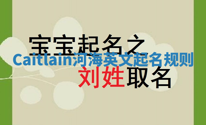 Caitlain河海英文起名规则 Caitlain河海英文起名规则