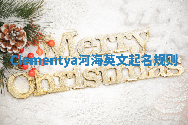 Clementya河海英文起名规则 Clementya河海英文起名规则