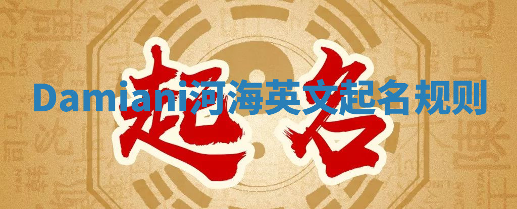 Damiani河海英文起名规则