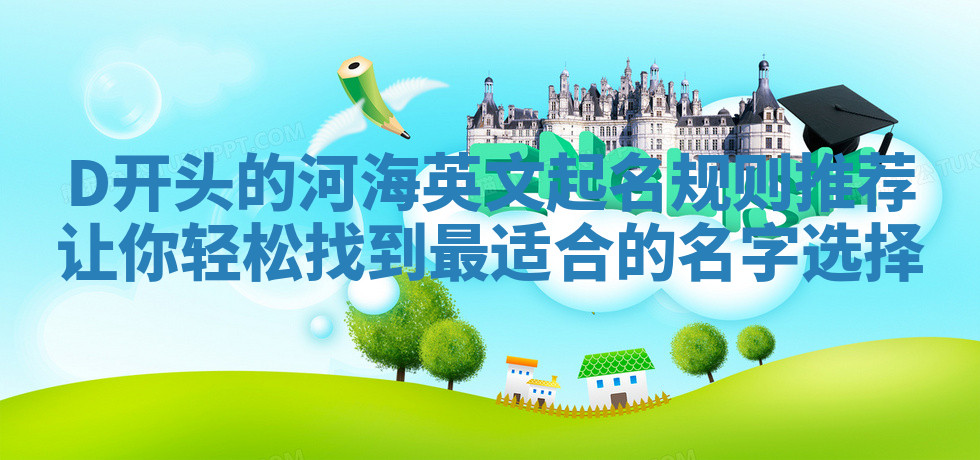 D开头的河海英文起名规则推荐让你轻松找到最适合的名字选择 D开头的河海英文起名规则推荐让你轻松找到最适合的名字选择