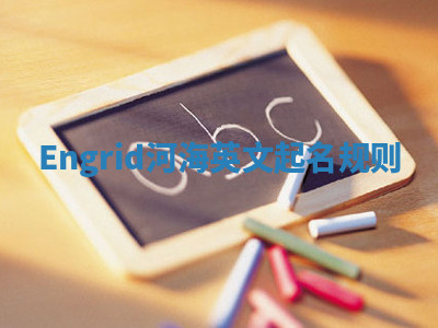 Engrid河海英文起名规则 Engrid河海英文起名规则