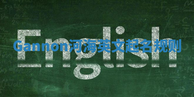 Gannon河海英文起名规则