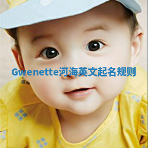 Gwenette河海英文起名规则 Gwenette河海英文起名规则