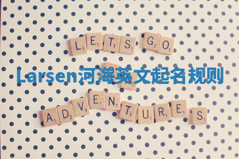 Larsen河海英文起名规则