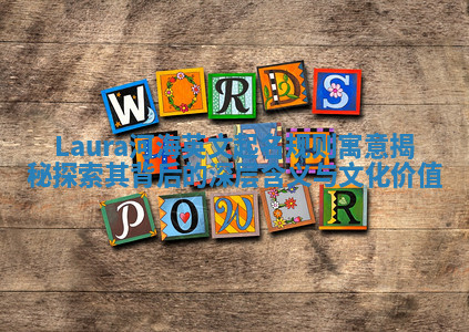 Laura河海英文起名规则寓意揭秘探索其背后的深层含义与文化价值 Laura河海英文起名规则寓意揭秘探索其背后的深层含义与文化价值