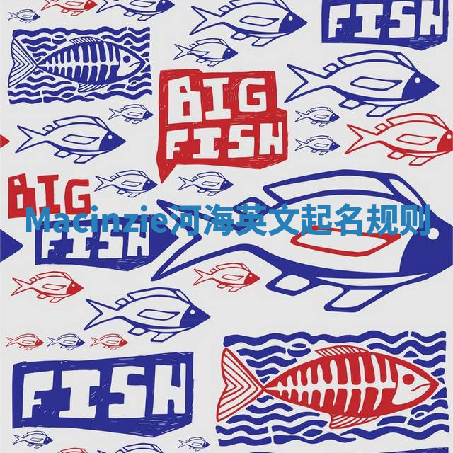 Macinzie河海英文起名规则 Macinzie河海英文起名规则