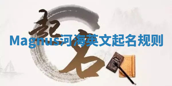 Magnus河海英文起名规则