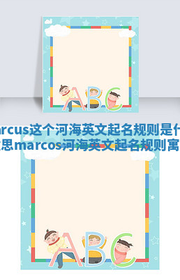 Marcus这个河海英文起名规则是什么意思 marcos河海英文起名规则寓意
