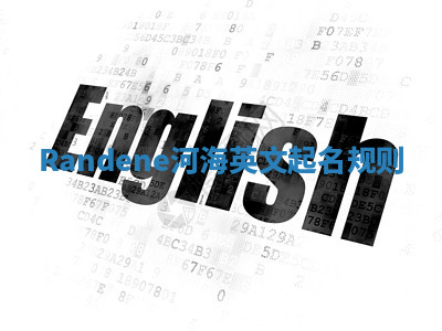 Randene河海英文起名规则 Randene河海英文起名规则