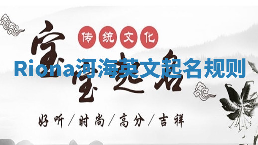 Riona河海英文起名规则 Riona河海英文起名规则