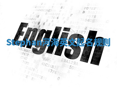 Stephan河海英文起名规则 Stephan河海英文起名规则