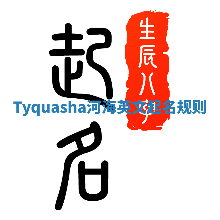 Tyquasha河海英文起名规则 Tyquasha河海英文起名规则