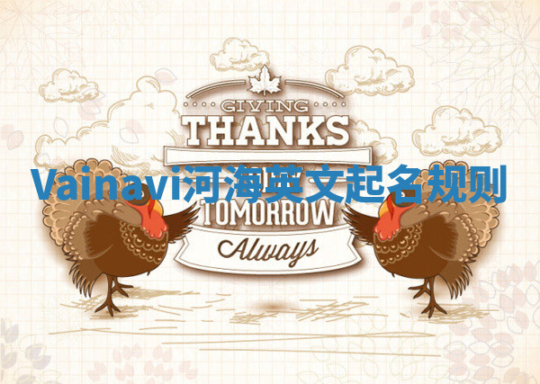 Vainavi河海英文起名规则 Vainavi河海英文起名规则