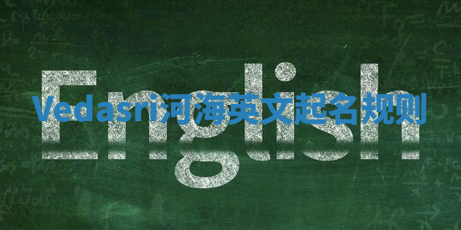 Vedasri河海英文起名规则 Vedasri河海英文起名规则