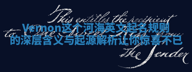 Vernon这个河海英文起名规则的深层含义与起源解析让你惊喜不已 Vernon这个河海英文起名规则的深层含义与起源解析让你惊喜不已