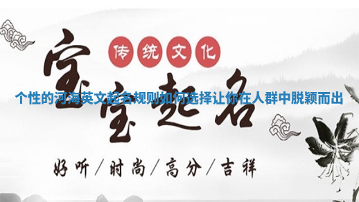 个性的河海英文起名规则如何选择让你在人群中脱颖而出