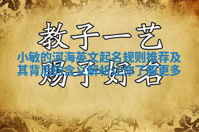 小敏的河海英文起名规则推荐及其背后的含义解析让你了解更多