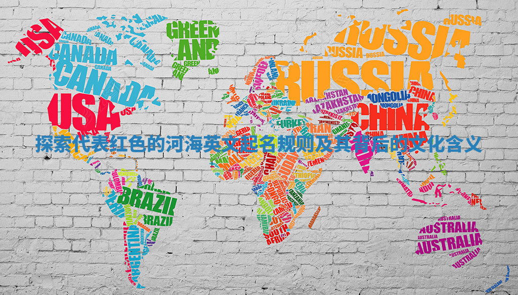 探索代表红色的河海英文起名规则及其背后的文化含义 探索代表红色的河海英文起名规则及其背后的文化含义