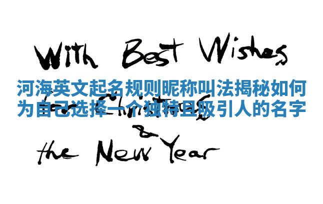 河海英文起名规则昵称叫法揭秘 如何为自己选择一个独特且吸引人的名字 河海英文起名规则昵称叫法揭秘 如何为自己选择一个独特且吸引人的名字