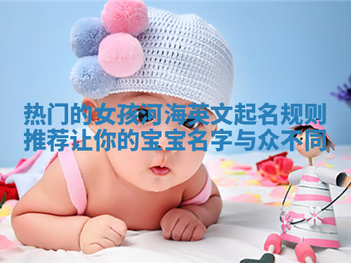 热门的女孩河海英文起名规则推荐 让你的宝宝名字与众不同