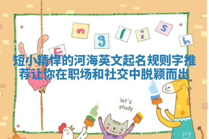 短小精悍的河海英文起名规则字推荐让你在职场和社交中脱颖而出